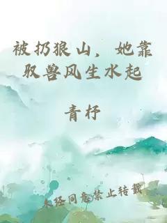 被扔狼山，她靠驭兽风生水起
